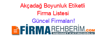 Akçadağ+Boyunluk+Etiketli+Firma+Listesi Güncel+Firmaları!