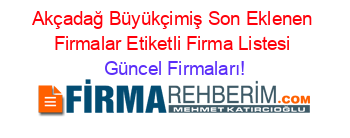 Akçadağ+Büyükçimiş+Son+Eklenen+Firmalar+Etiketli+Firma+Listesi Güncel+Firmaları!