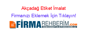 Akçadağ+Etiket+İmalat Firmanızı+Eklemek+İçin+Tıklayın!