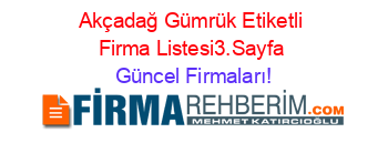 Akçadağ+Gümrük+Etiketli+Firma+Listesi3.Sayfa Güncel+Firmaları!