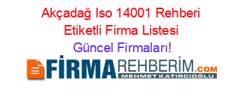 Akçadağ+Iso+14001+Rehberi+Etiketli+Firma+Listesi Güncel+Firmaları!