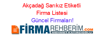 Akçadağ+Sarıkız+Etiketli+Firma+Listesi Güncel+Firmaları!