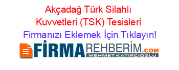 Akçadağ+Türk+Silahlı+Kuvvetleri+(TSK)+Tesisleri Firmanızı+Eklemek+İçin+Tıklayın!