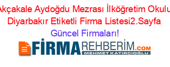 Akçakale+Aydoğdu+Mezrası+İlköğretim+Okulu+Diyarbakır+Etiketli+Firma+Listesi2.Sayfa Güncel+Firmaları!