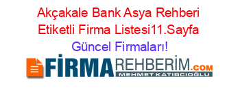 Akçakale+Bank+Asya+Rehberi+Etiketli+Firma+Listesi11.Sayfa Güncel+Firmaları!