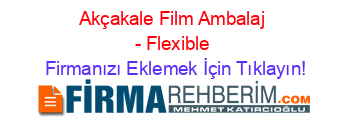 Akçakale+Film+Ambalaj+-+Flexible Firmanızı+Eklemek+İçin+Tıklayın!