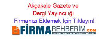 Akçakale+Gazete+ve+Dergi+Yayıncılığı Firmanızı+Eklemek+İçin+Tıklayın!