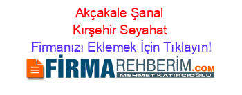 Akçakale+Şanal+Kırşehir+Seyahat Firmanızı+Eklemek+İçin+Tıklayın!