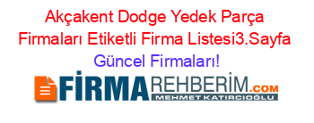 Akçakent+Dodge+Yedek+Parça+Firmaları+Etiketli+Firma+Listesi3.Sayfa Güncel+Firmaları!