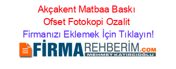 Akçakent+Matbaa+Baskı+Ofset+Fotokopi+Ozalit Firmanızı+Eklemek+İçin+Tıklayın!