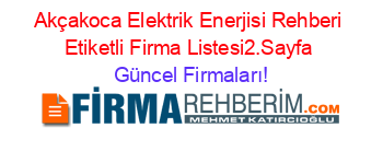 Akçakoca+Elektrik+Enerjisi+Rehberi+Etiketli+Firma+Listesi2.Sayfa Güncel+Firmaları!