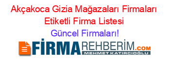 Akçakoca+Gizia+Mağazaları+Firmaları+Etiketli+Firma+Listesi Güncel+Firmaları!