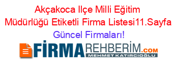 Akçakoca+Ilçe+Milli+Eğitim+Müdürlüğü+Etiketli+Firma+Listesi11.Sayfa Güncel+Firmaları!