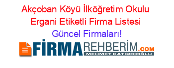 Akçoban+Köyü+İlköğretim+Okulu+Ergani+Etiketli+Firma+Listesi Güncel+Firmaları!