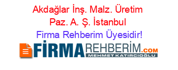 Akdağlar+İnş.+Malz.+Üretim+Paz.+A.+Ş.+İstanbul Firma+Rehberim+Üyesidir!