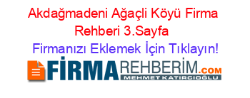 Akdağmadeni+Ağaçli+Köyü+Firma+Rehberi+3.Sayfa+ Firmanızı+Eklemek+İçin+Tıklayın!