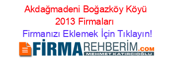 Akdağmadeni+Boğazköy+Köyü+2013+Firmaları+ Firmanızı+Eklemek+İçin+Tıklayın!
