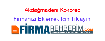 Akdağmadeni+Kokoreç Firmanızı+Eklemek+İçin+Tıklayın!