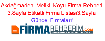 Akdağmadeni+Melikli+Köyü+Firma+Rehberi+3.Sayfa+Etiketli+Firma+Listesi3.Sayfa Güncel+Firmaları!