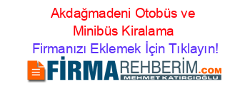 Akdağmadeni+Otobüs+ve+Minibüs+Kiralama Firmanızı+Eklemek+İçin+Tıklayın!