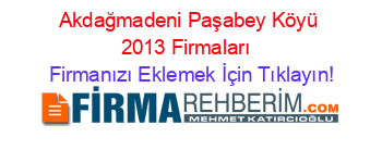 Akdağmadeni+Paşabey+Köyü+2013+Firmaları+ Firmanızı+Eklemek+İçin+Tıklayın!