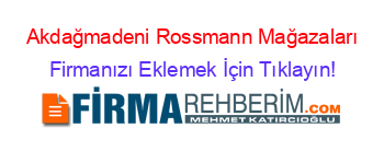Akdağmadeni+Rossmann+Mağazaları Firmanızı+Eklemek+İçin+Tıklayın!