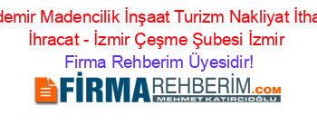 Akdemir+Madencilik+İnşaat+Turizm+Nakliyat+İthalat+İhracat+-+İzmir+Çeşme+Şubesi+İzmir Firma+Rehberim+Üyesidir!