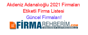 Akdeniz+Adanalıoğlu+2021+Firmaları+Etiketli+Firma+Listesi Güncel+Firmaları!
