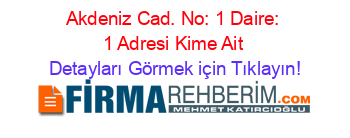 Akdeniz+Cad.+No:+1+Daire:+1+Adresi+Kime+Ait Detayları+Görmek+için+Tıklayın!