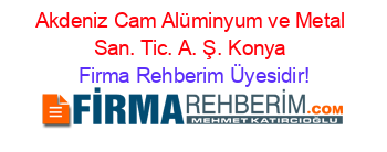 Akdeniz+Cam+Alüminyum+ve+Metal+San.+Tic.+A.+Ş.+Konya Firma+Rehberim+Üyesidir!