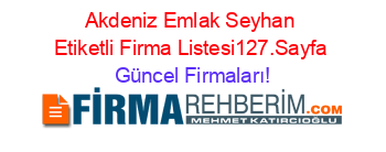 Akdeniz+Emlak+Seyhan+Etiketli+Firma+Listesi127.Sayfa Güncel+Firmaları!