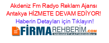 Akdeniz+Fm+Radyo+Reklam+Ajansı+Antakya+HİZMETE+DEVAM+EDİYOR! Haberin+Detayları+için+Tıklayın!