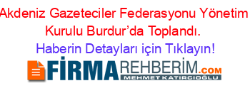 Akdeniz+Gazeteciler+Federasyonu+Yönetim+Kurulu+Burdur’da+Toplandı. Haberin+Detayları+için+Tıklayın!