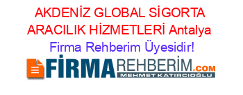AKDENİZ+GLOBAL+SİGORTA+ARACILIK+HİZMETLERİ+Antalya Firma+Rehberim+Üyesidir!