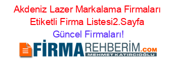 Akdeniz+Lazer+Markalama+Firmaları+Etiketli+Firma+Listesi2.Sayfa Güncel+Firmaları!