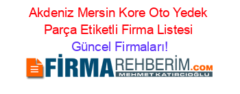 Akdeniz+Mersin+Kore+Oto+Yedek+Parça+Etiketli+Firma+Listesi Güncel+Firmaları!