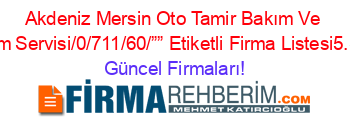 Akdeniz+Mersin+Oto+Tamir+Bakım+Ve+Onarım+Servisi/0/711/60/””+Etiketli+Firma+Listesi5.Sayfa Güncel+Firmaları!