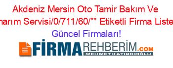 Akdeniz+Mersin+Oto+Tamir+Bakım+Ve+Onarım+Servisi/0/711/60/””+Etiketli+Firma+Listesi Güncel+Firmaları!