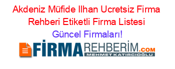 Akdeniz+Müfide+Ilhan+Ucretsiz+Firma+Rehberi+Etiketli+Firma+Listesi Güncel+Firmaları!