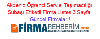 Akdeniz+Öğrenci+Servisi+Taşımacılığı+Subaşı+Etiketli+Firma+Listesi3.Sayfa Güncel+Firmaları!