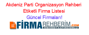 Akdeniz+Parti+Organizasyon+Rehberi+Etiketli+Firma+Listesi Güncel+Firmaları!