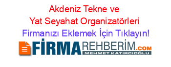 Akdeniz+Tekne+ve+Yat+Seyahat+Organizatörleri Firmanızı+Eklemek+İçin+Tıklayın!