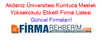 Akdeniz+Üniversitesi+Kumluca+Meslek+Yüksekokulu+Etiketli+Firma+Listesi Güncel+Firmaları!