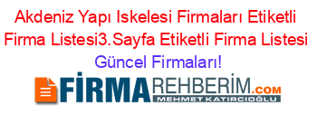 Akdeniz+Yapı+Iskelesi+Firmaları+Etiketli+Firma+Listesi3.Sayfa+Etiketli+Firma+Listesi Güncel+Firmaları!