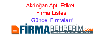 Akdoğan+Apt.+Etiketli+Firma+Listesi Güncel+Firmaları!