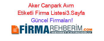 Aker+Canpark+Avm+Etiketli+Firma+Listesi3.Sayfa Güncel+Firmaları!