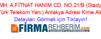 AKEVLER+MH.+A.FİTNAT+HANIM+CD.+NO.21/B+(Stadyum+Karşısı+Türk+Telekom+Yanı)+Antakya+Adresi+Kime+Ait Detayları+Görmek+için+Tıklayın!