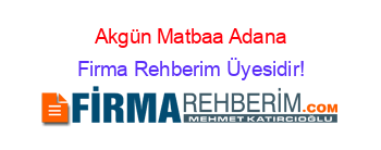 Akgün+Matbaa+Adana Firma+Rehberim+Üyesidir!