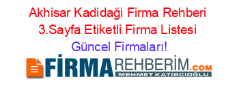 Akhisar+Kadidaği+Firma+Rehberi+3.Sayfa+Etiketli+Firma+Listesi Güncel+Firmaları!