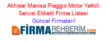Akhisar+Manisa+Piaggio+Motor+Yetkili+Servisi+Etiketli+Firma+Listesi Güncel+Firmaları!